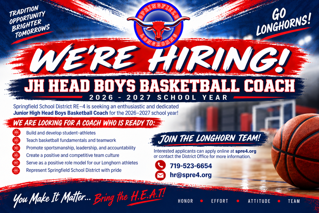 Landscape recruitment flyer for Springfield School District RE-4 announcing a Junior High Head Boys Basketball Coach opening for the 2026–2027 school year. The red, white, and navy graphic features the Springfield Longhorns logo, a basketball and gym background, and the headline “We’re Hiring!” The flyer says the district is seeking an enthusiastic and dedicated coach who will build and develop student-athletes, teach basketball fundamentals and teamwork, promote sportsmanship, leadership, and accountability, create a positive and competitive team culture, serve as a positive role model, and represent Springfield School District with pride. Applicants can apply at spre4.org or contact the District Office at 719-523-6654 or hr@spre4.org. The bottom reads, “You Make It Matter… Bring the H.E.A.T!” and “Honor • Effort • Attitude • Team.”
