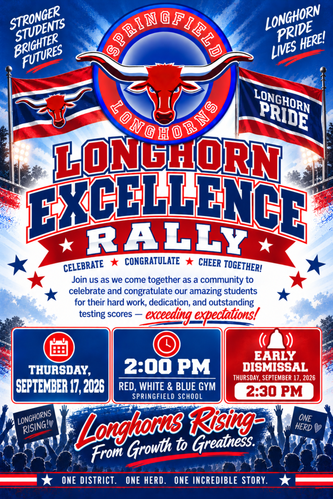Red, white, and blue Springfield Longhorns flyer announcing the Longhorn Excellence Rally on Thursday, September 17, 2026, at 2:00 PM in the Red, White & Blue Gym. The community is invited to celebrate and congratulate students for their hard work, dedication, outstanding testing scores, and exceeding expectations. Early dismissal will be at 2:30 PM. The flyer features Springfield Longhorn logos, Longhorn Pride flags, cheering crowds, and the messages “Stronger Students, Brighter Futures,” “Longhorns Rising — From Growth to Greatness,” and “One District. One Herd. One Incredible Story.”