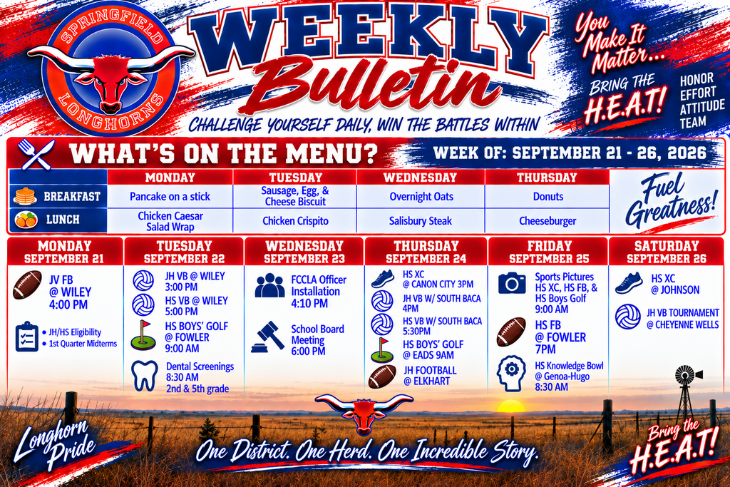 Springfield Longhorns Weekly Bulletin for September 21–26, 2026, featuring a bold red, white, and blue Longhorn design with a rural plains landscape.  The weekly menu includes: Monday—Pancake on a stick for breakfast and Chicken Caesar Salad Wrap for lunch; Tuesday—Sausage, Egg, & Cheese Biscuit for breakfast and Chicken Crispito for lunch; Wednesday—Overnight Oats for breakfast and Salisbury Steak for lunch; Thursday—Donuts for breakfast and Cheeseburger for lunch.  Monday, September 21: JV Football at Wiley at 4:00 PM; JH/HS Eligibility; 1st Quarter Midterms.  Tuesday, September 22: JH Volleyball at Wiley at 3:00 PM; HS Volleyball at Wiley at 5:00 PM; HS Boys Golf at Fowler at 9:00 AM; Dental Screenings at 8:30 AM for 2nd and 5th grades.  Wednesday, September 23: FCCLA Officer Installation at 4:10 PM; School Board Meeting at 6:00 PM.  Thursday, September 24: HS Cross Country at Canon City at 3:00 PM; JH Volleyball with South Baca at 4:00 PM; HS Volleyball with South Baca at 5:30 PM; HS Boys Golf at Eads at 9:00 AM; JH Football at Elkhart.  Friday, September 25: Sports Pictures for HS Cross Country, HS Football, and HS Boys Golf at 9:00 AM; HS Football at Fowler at 7:00 PM; HS Knowledge Bowl at Genoa-Hugo at 8:30 AM.  Saturday, September 26: HS Cross Country at Johnson; JH Volleyball Tournament at Cheyenne Wells.  The bulletin includes the messages “Challenge Yourself Daily, Win the Battles Within,” “Longhorn Pride,” “Fuel Greatness,” “One District. One Herd. One Incredible Story,” and “Bring the H.E.A.T! Honor, Effort, Attitude, Team.”