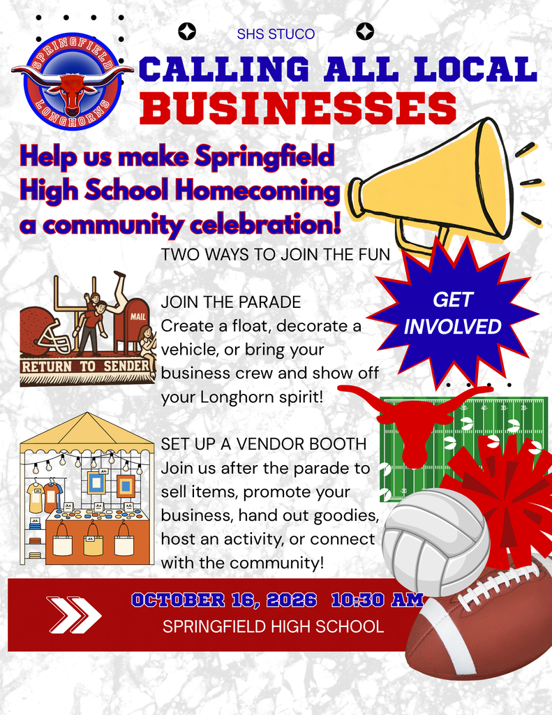 GET INVOLVED  RETURN TO SENDER  SHS STUCO CALLING ALL LOCAL BUSINESSES Help us make Springfield High School Homecoming a community celebration! TWO WAYS TO JOIN THE FUN  JOIN THE PARADE Create a float, decorate a vehicle, or bring your business crew and show off your Longhorn spirit!  SET UP A VENDOR BOOTH Join us after the parade to sell items, promote your business, hand out goodies, host an activity, or connect with the community!  OCTOBER 16, 2026 10:30 AM SPRINGFIELD HIGH SCHOOL