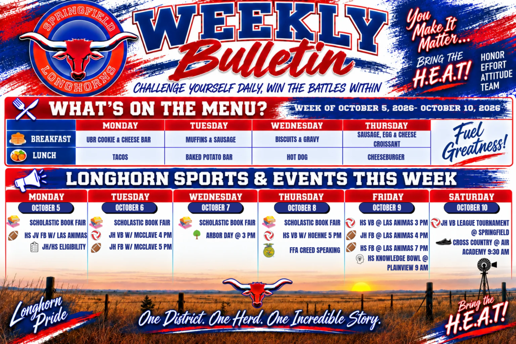 Springfield Longhorns Weekly Bulletin for October 5–10, 2026, featuring the week’s breakfast and lunch menu, school activities, and athletics. Events include the Scholastic Book Fair Monday through Thursday, JH/HS eligibility, football and volleyball games, Arbor Day, FFA Creed Speaking, HS Knowledge Bowl, the JH Volleyball League Tournament, and Cross Country at Air Academy. The bulletin uses Springfield’s red, white, and blue Longhorn branding over a prairie sunset and includes the messages “Challenge Yourself Daily, Win the Battles Within,” “Longhorn Pride,” “Bring the H.E.A.T.,” and “One District. One Herd. One Incredible Story.”