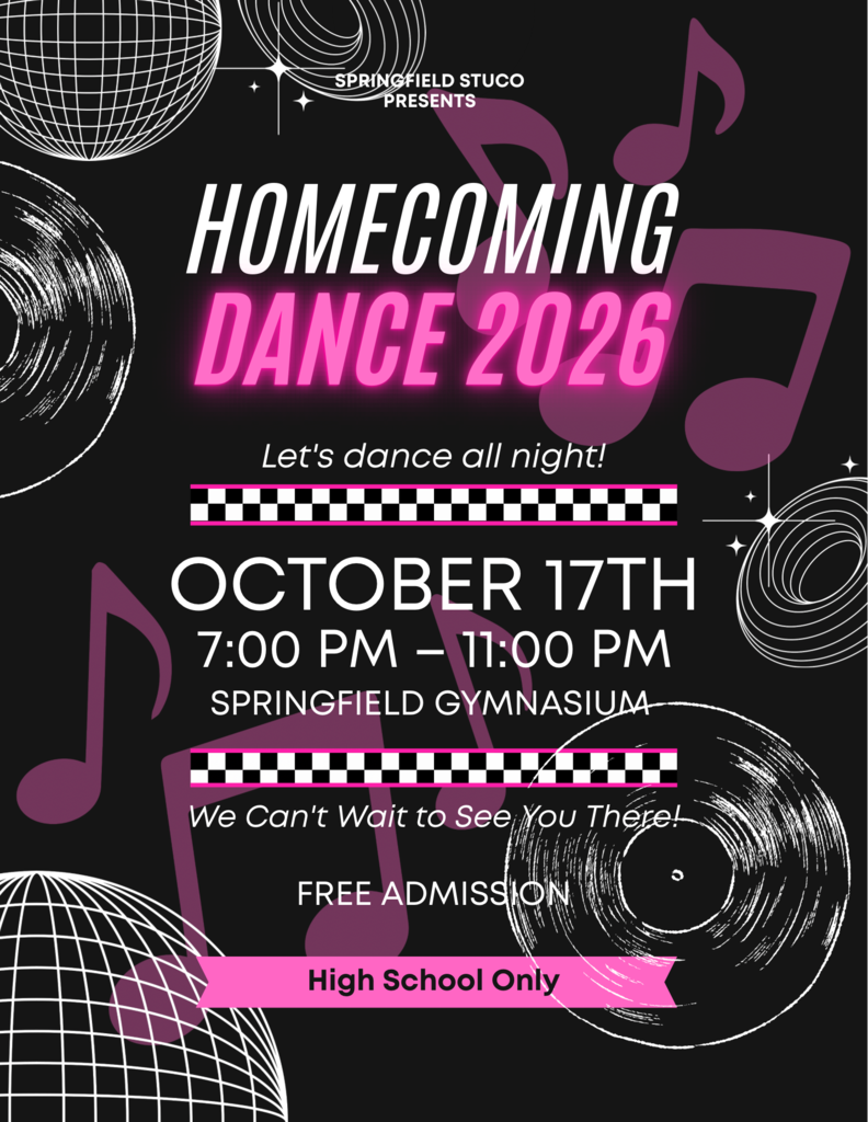 SPRINGFIELD STUCO PRESENTS  HOMECOMING DANCE 2026 Let's dance all night!  OCTOBER 17TH 7:00 PM - 11:00 PM SPRINGFIELD GYMNASIUM-  We Can't Wait to See You There!  FREE ADMISSION  High School Only