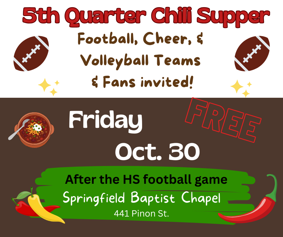 5th Quarter Chili Supper - Friday, October 30th following the high school football game at Springfield Baptist Chapel on 441 Pinon Street