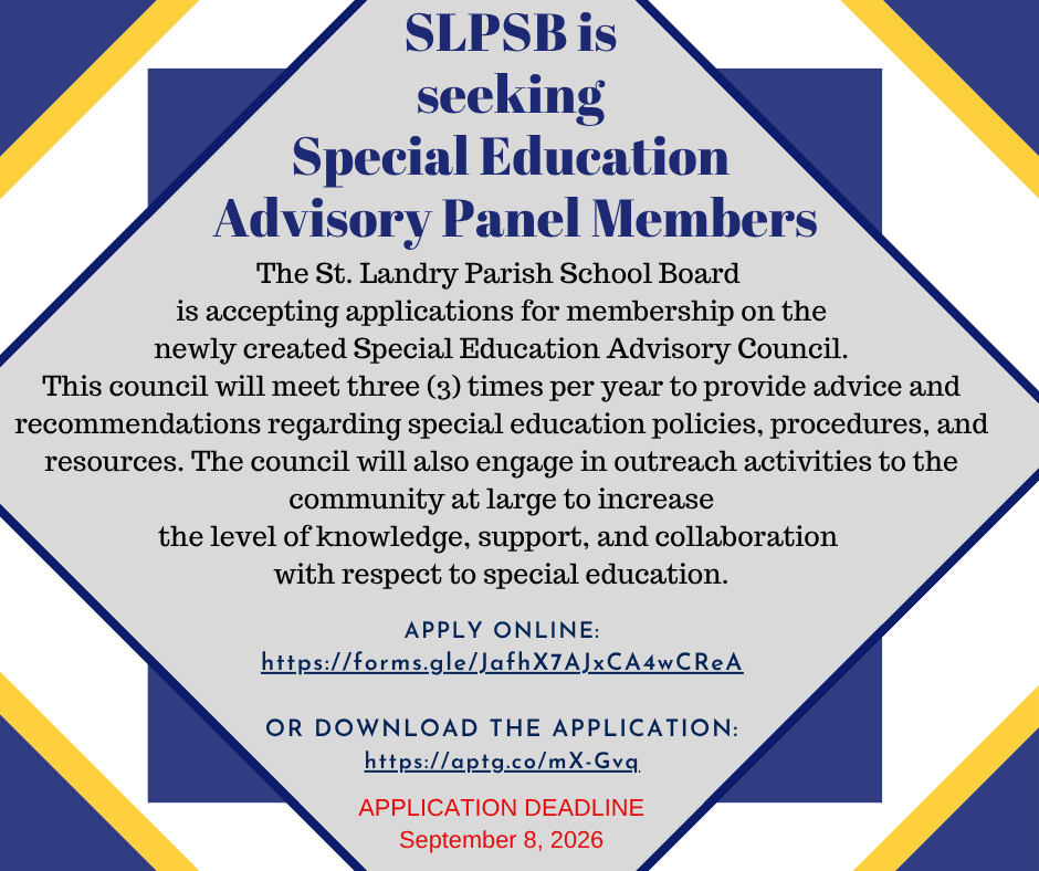 The St. Landry Parish School Board is accepting applications for membership on the Special Education Advisory Council.  This council will meet three (3) times per year to provide advice and recommendations regarding special education policies, procedures, and resources. The council will also engage in outreach activities to the community at large to increase the level of knowledge, support, and collaboration with respect to special education.  Apply Online: https://forms.gle/LBDSUMZgJBFagPtv7 Download Application: https://aptg.co/mX-Gvq Application Deadline: September 8, 2026 Selected applicants will be notified September 14, 2026