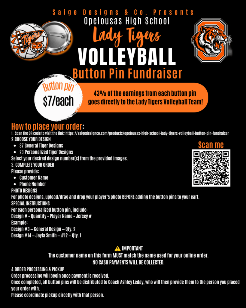 Opelousas High School Lady Tigers Volleyball button pin fundraiser flyer by Saige Designs & Co. Button pins $7 each, 43% of earnings go to the volleyball team. 60 designs available - 37 general and 23 personalized. QR code links to saigedesignco.com to order. Pickup through Coach Ashley Leday.