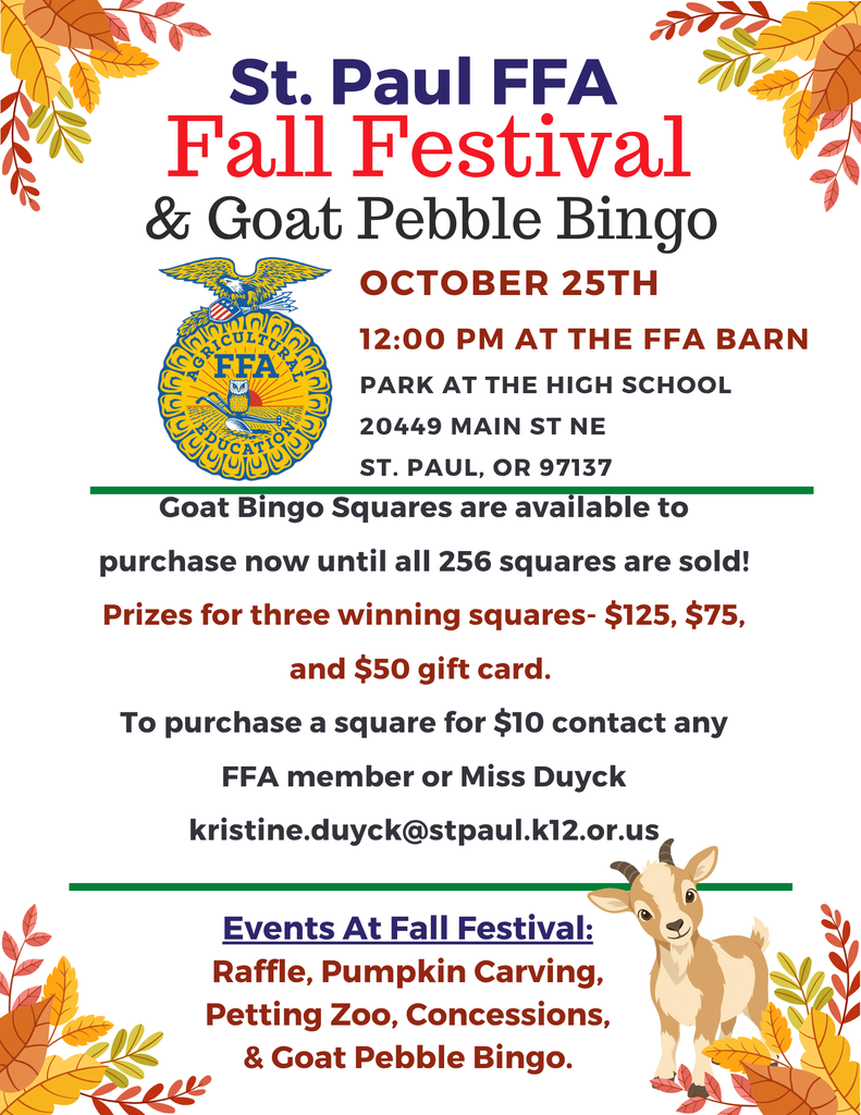 Fall Family Festival October 25th at noon at the FFA Barn. You can make donations for the Fall Festival by contacting Miss Duyck at kristine.duyck@stpaul.k12.or.us