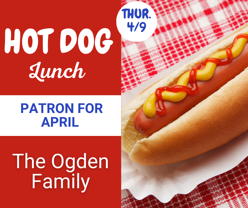 Reminder! The Hot Dog Lunch is tomorrow (April 9) for those who signed up! Our April Hot Dog Patron is the Ogden Family.