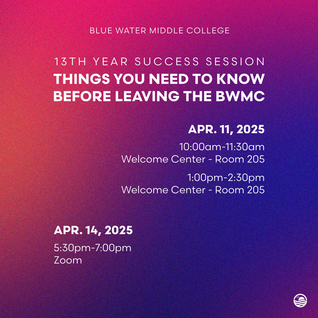 13th Year Success Session - Things You Need to Know Before Leaving the BWMC. April 11 10:00am-11:30am, Welcome Center Room 205. April 11 1:00pm-2:30pm Welcome Center Room 205. April 14 5:30pm-7:00pm - Zoom