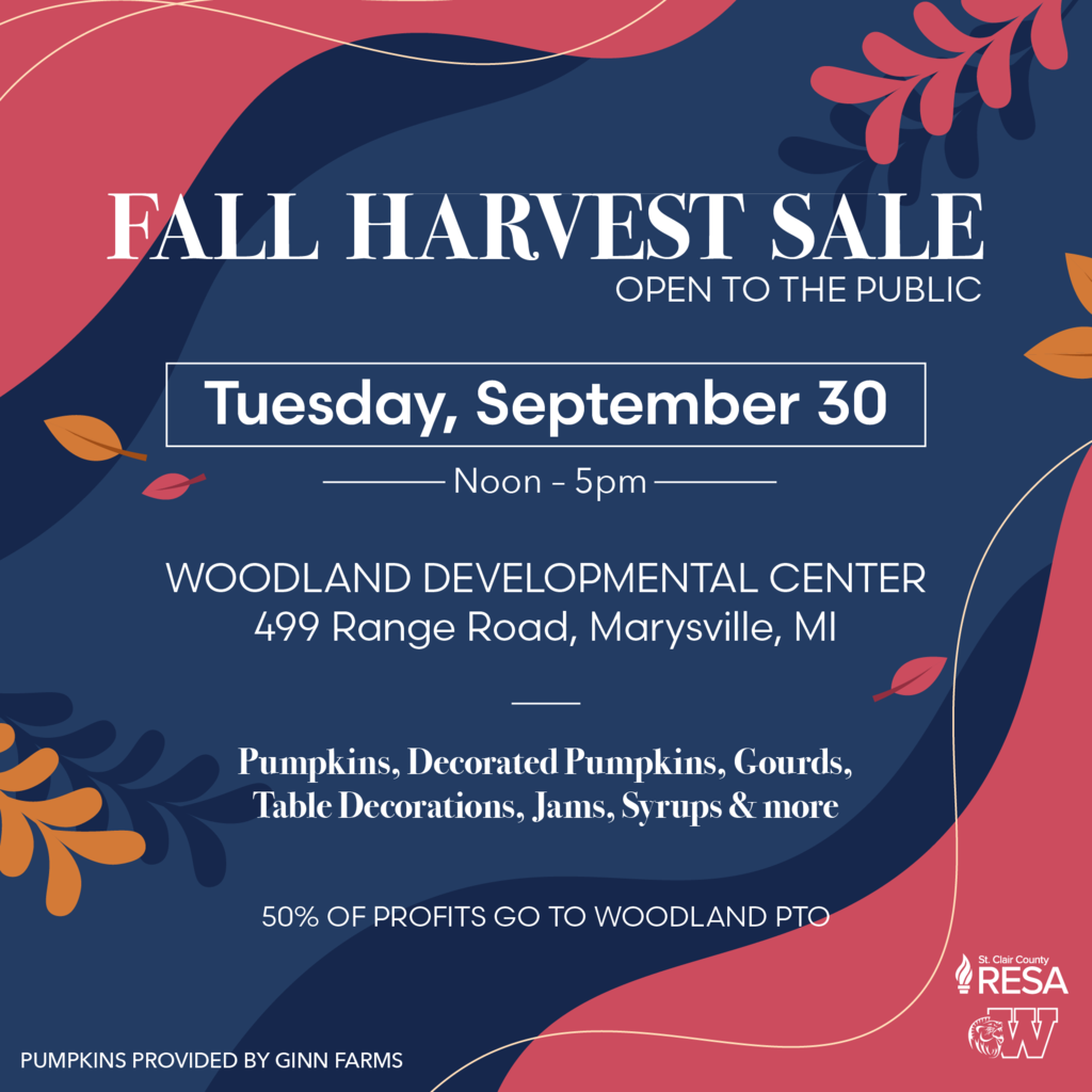 Illustrations of leaves with text that reads, "Fall Harvest Sale, Open to the Public. Tuesday, September 30 from noon to 5 p.m. Woodland Developmental Center, 499 Range Road, Marysville, MI. Pumpkins, decorated pumpkins, gourds, table decorations, jams, syrups and more. "