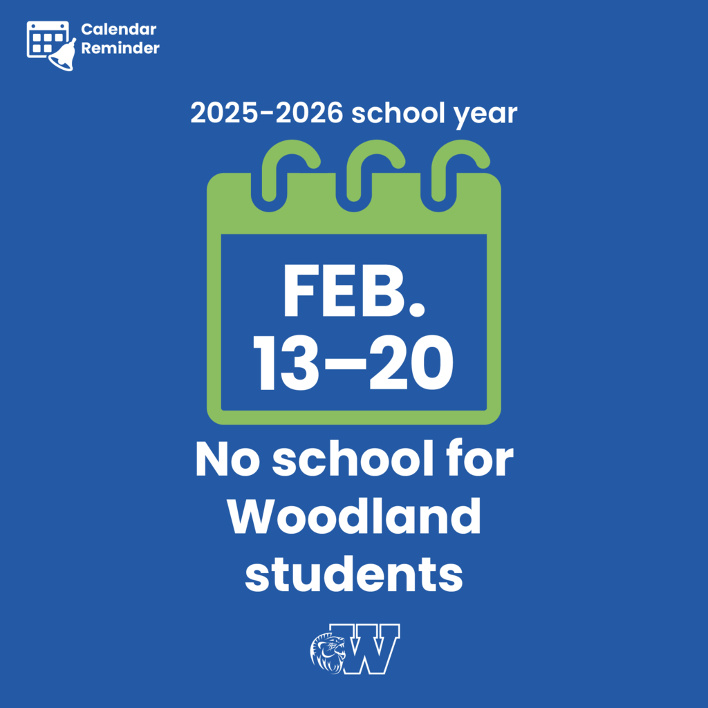 Calendar icon with text reading, "Calendar Reminder. 2025-2026 school year. February 13-20. No school for Woodland students."