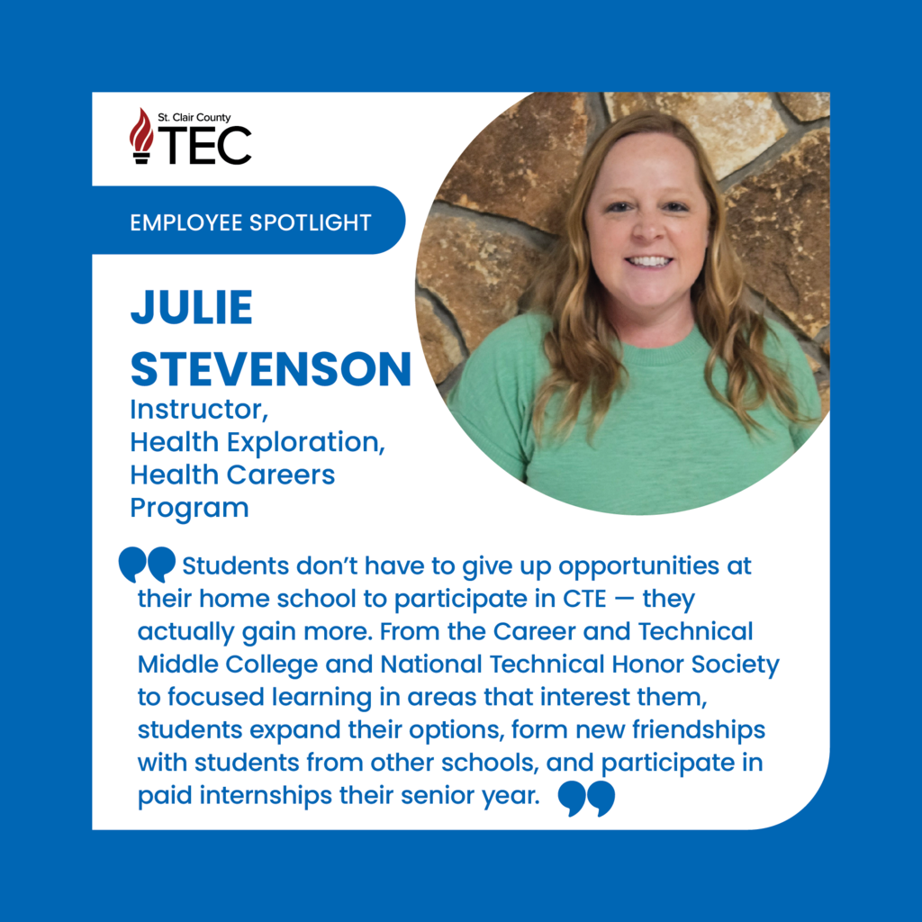 TEC logo with a photo of Julie Stevenson smiling and text reading, "Employee Spotlight, Julie Stevenson, Instructor, Health Exploration, Health Careers Program," and a quote from Julie that reads, "       Students don’t have to give up opportunities at their home school to participate in CTE — they actually gain more. From the Career and Technical Middle College and National Technical Honor Society to focused learning in areas that interest them, students expand their options, form new friendships with students from other schools, and participate in paid internships their senior year."