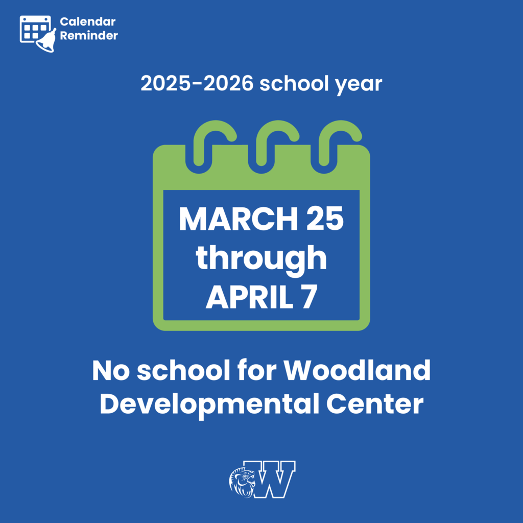 Calendar icon with text reading, "2025-2026 school year. March 25 through April 7. No school for Woodland Developmental Center."