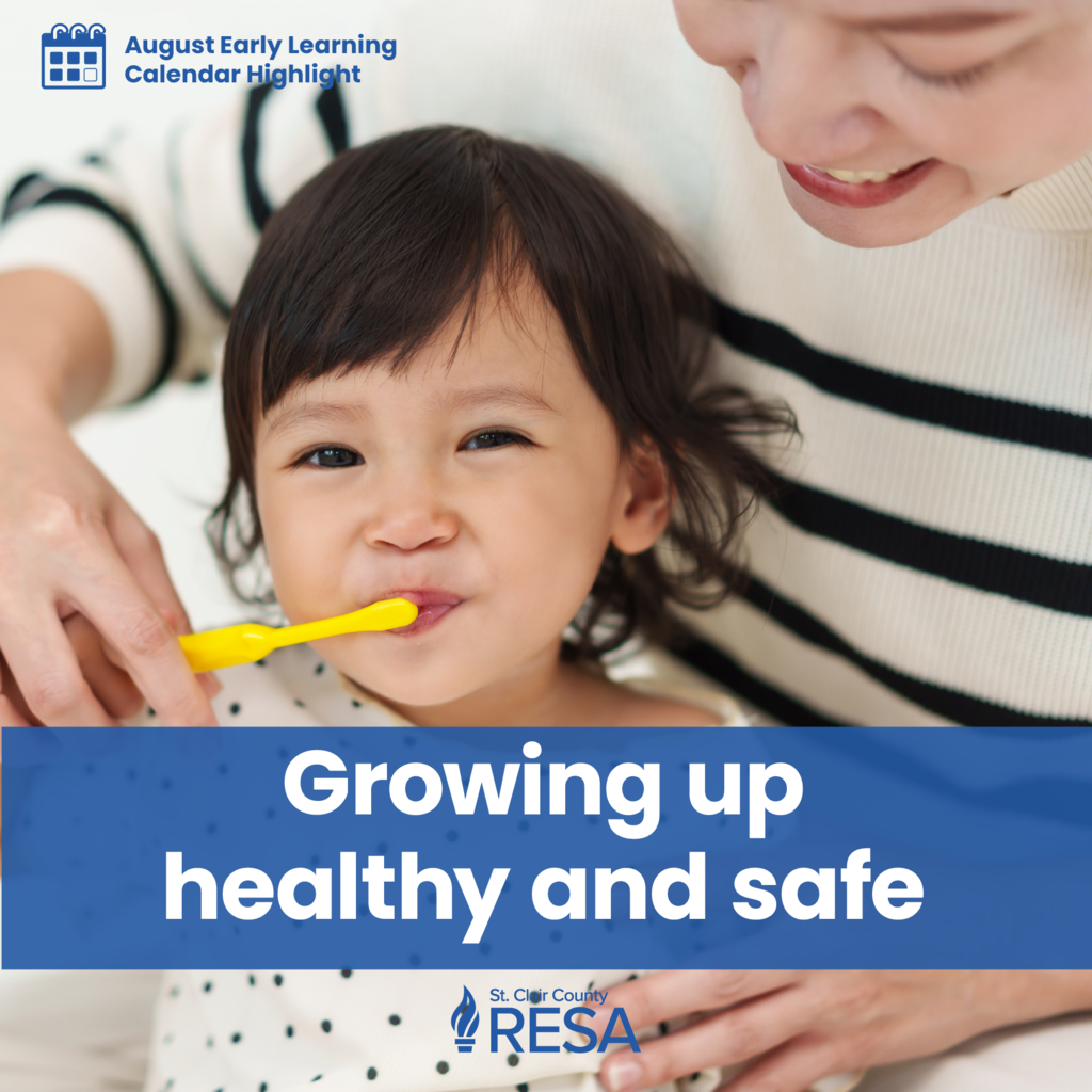A mother holds a toothbrush in her child's mouth and helps her brush her teeth. Text reads, "August Early Learning Calendar Highlight. Growing up healthy and safe." RESA logo underneath text.