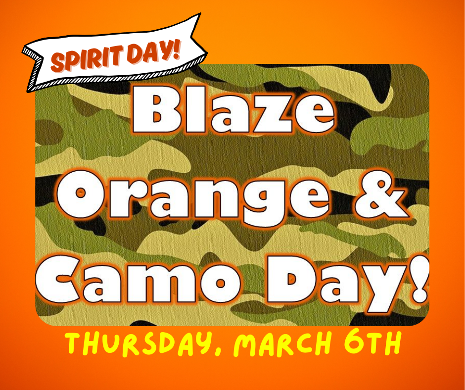 Get out your Blaze, Orange & Camo on Thursday, March 6th for Spirit Day!