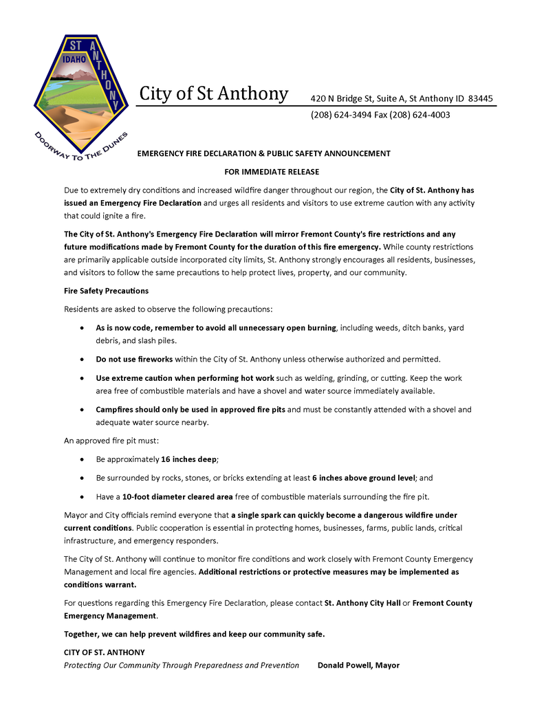Official City of St. Anthony Emergency Fire Declaration and Public Safety Announcement. Due to extremely dry conditions and increased wildfire danger, the City has declared a fire emergency that mirrors Fremont County fire restrictions. Residents and visitors are urged to avoid unnecessary open burning, do not use fireworks unless authorized, use extreme caution with welding or other hot work, and only use attended campfires in approved fire pits with proper clearance and a water source nearby. The City reminds everyone that a single spark can start a dangerous wildfire and asks the public to help protect the community.