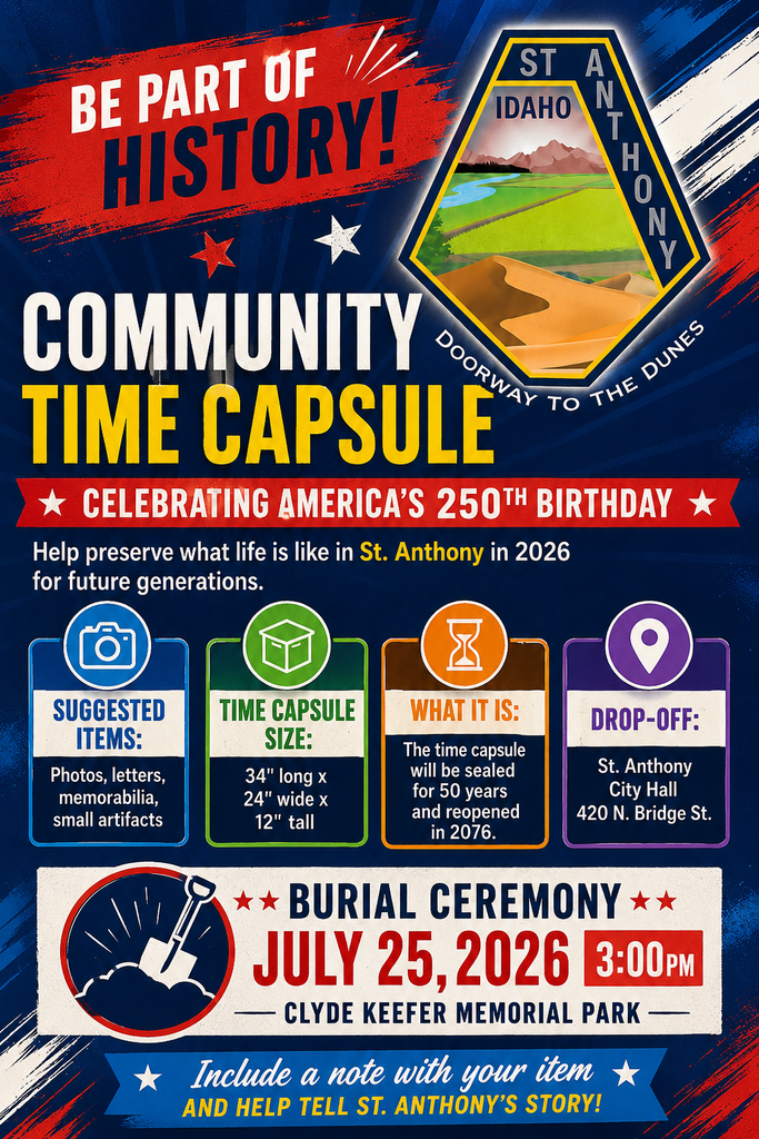 Bold, patriotic flyer for the City of St. Anthony Community Time Capsule celebrating America's 250th birthday. The St. Anthony city logo appears at the top over a blue, red, and white background with the headline "Be Part of History!" Large text invites the community to help preserve what life is like in St. Anthony in 2026 for future generations. Icons highlight suggested contents (photos, letters, memorabilia, and small artifacts), the time capsule dimensions (34 inches long by 24 inches wide by 12 inches tall), that it will be sealed for 50 years and reopened in 2076, and the drop-off location at St. Anthony City Hall, 420 North Bridge Street. A prominent banner announces the Burial Ceremony: July 25, 2026, at 3:00 p.m. at Clyde Keefer Memorial Park. The flyer concludes with the message: "Include a note with your item and help tell St. Anthony's story!"