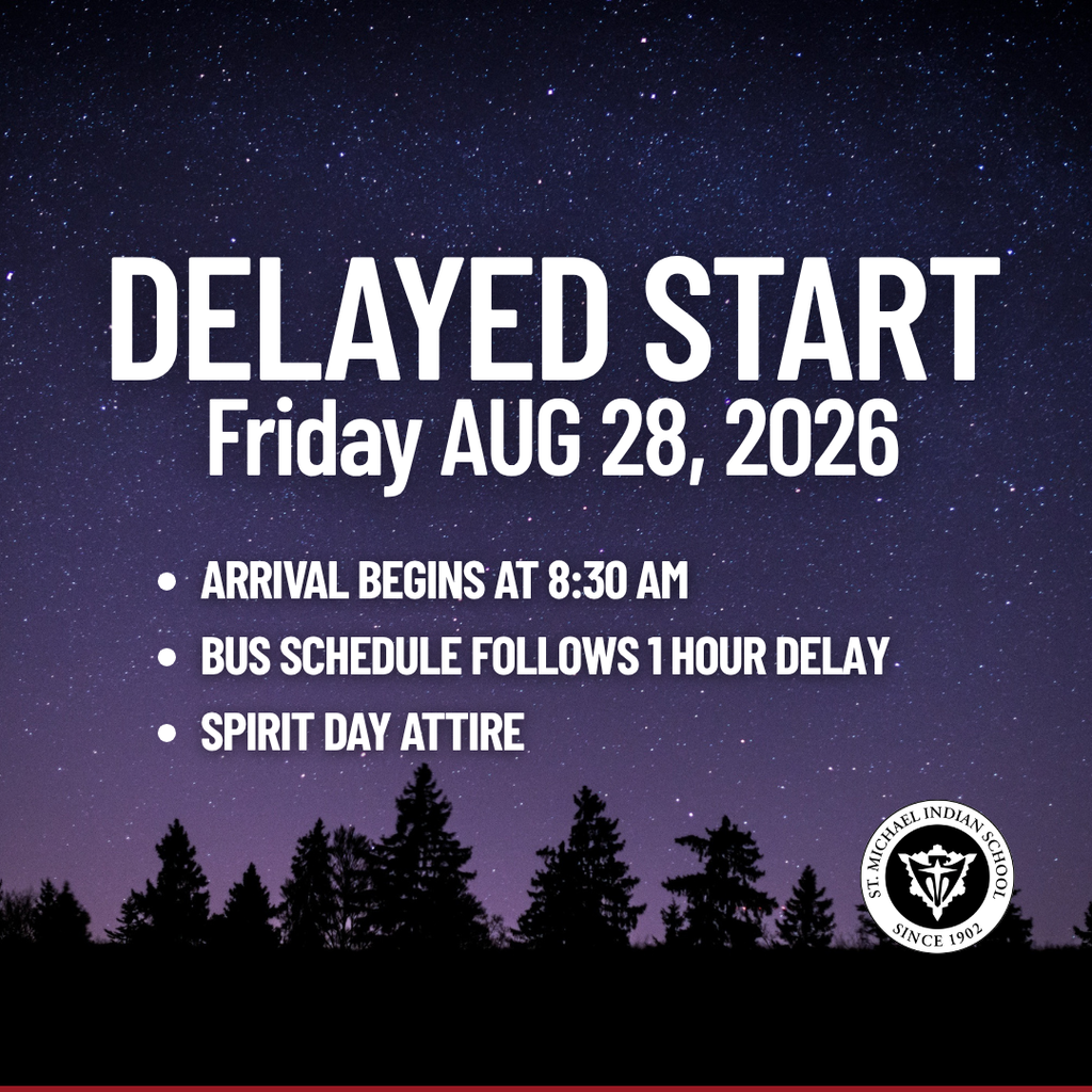 Delayed start for St. Michael Indian school arrival for students beguins at 8:30 am bus schedule follows one hour delay and it is also spirit day attire