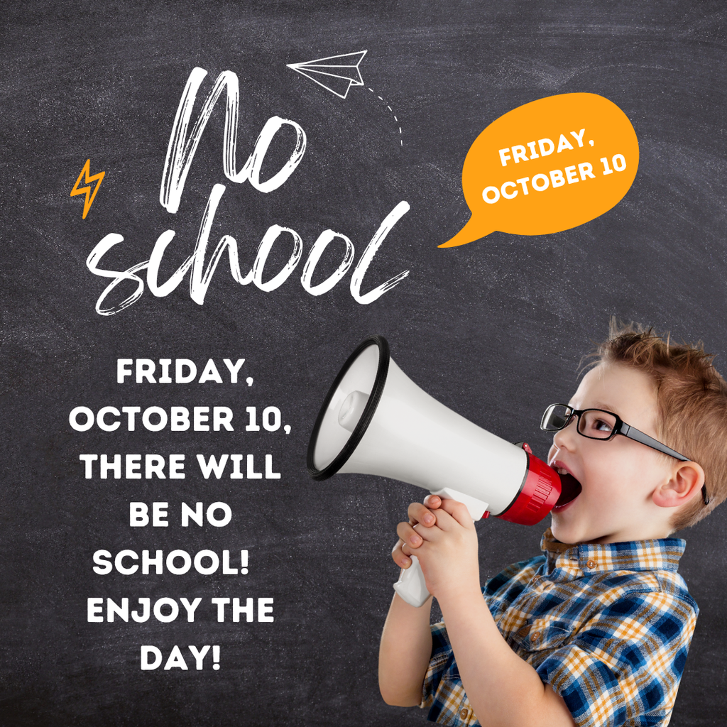 Friday,  October 10, There will be no school!   Enjoy the day!