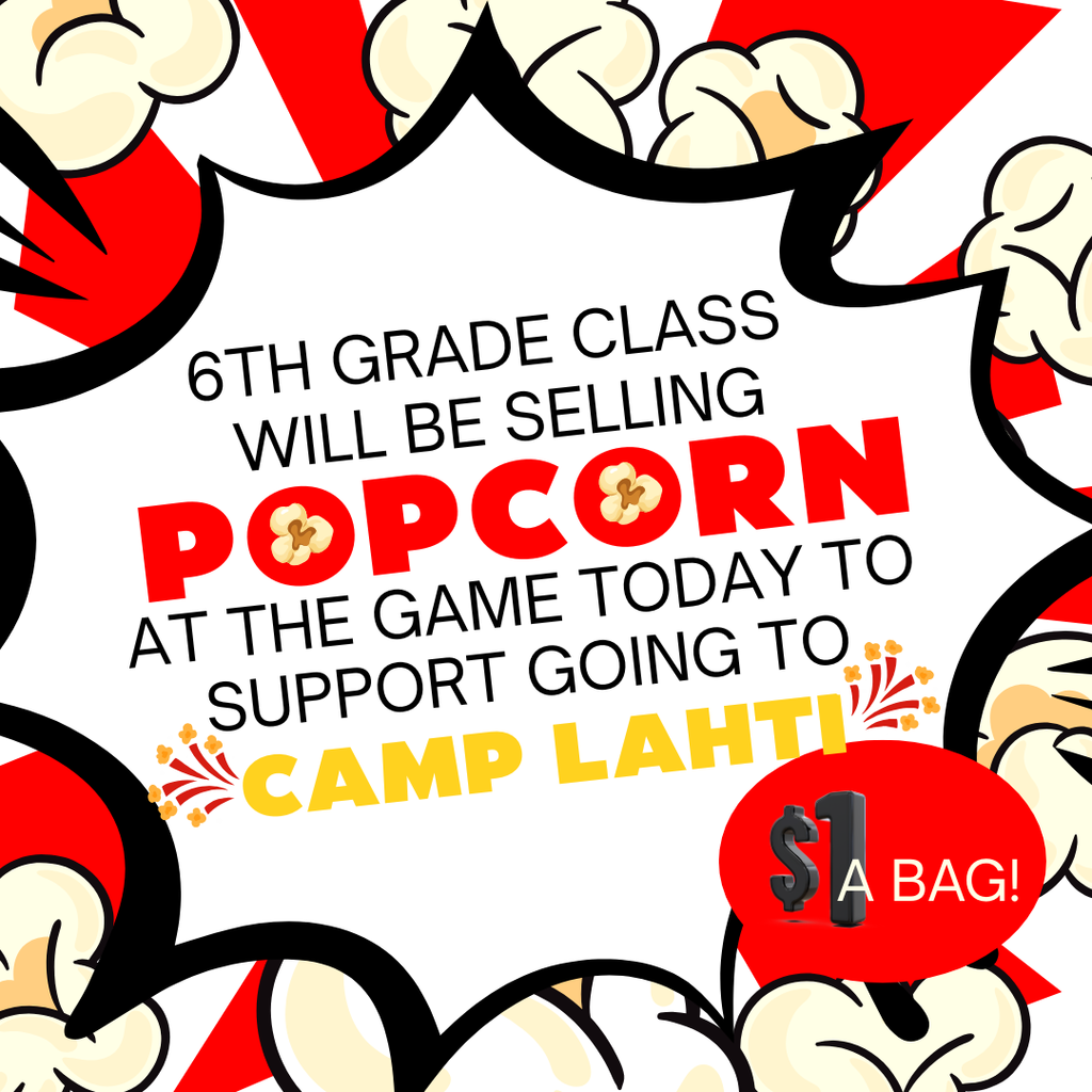 POPCORN AT TODAY'S GAME!  HELP 6TH GRADE GO TO CAMP LAHTI!