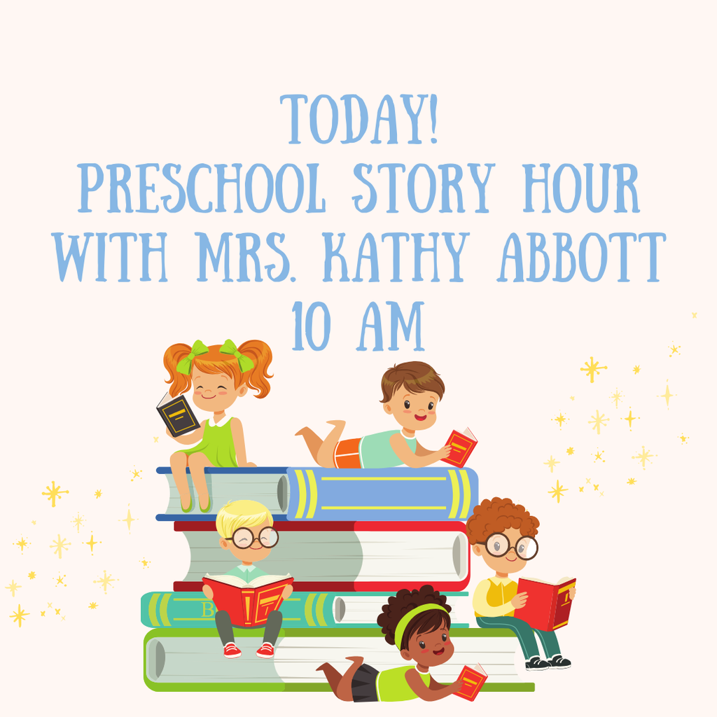 Today! Preschool story hour With Mrs. Kathy Abbott 10 am
