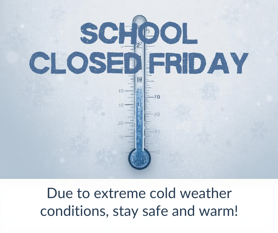 Posting showing a cold thermometer and the words, :"School Closed Friday" due to exteme cold weather conditions.