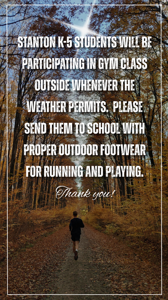 Stanton K-5 students will be participating in gym class outside whenever the weather permits. Please send them to school with proper outdoor footwear for running and playing. Thank you!