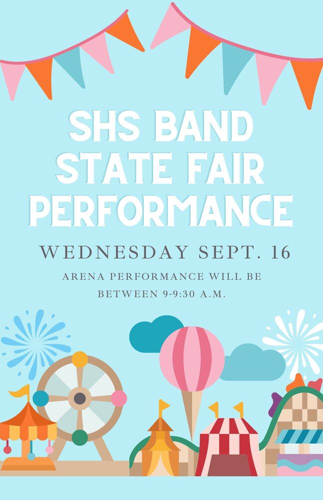 SHS Band State Fair Peformance. Wednesday, September 16th. Arena performance will be between 9-9:30 am. 