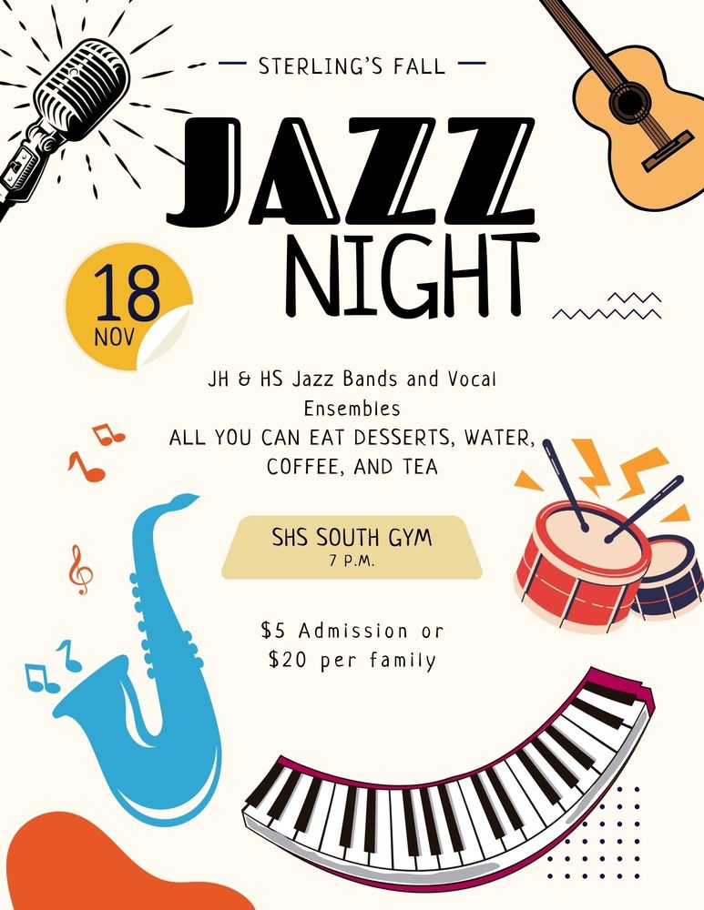 Sterling's Fall Jazz Night. JH & HS Jazz bands and Vocal ensembles will be performing on Tuesday, November 18th at 7 pm in the SJSHS South Gym. For $5 per person or $20 per family, one can eat all the dessert you want while being entertained by SJSHS music students. 