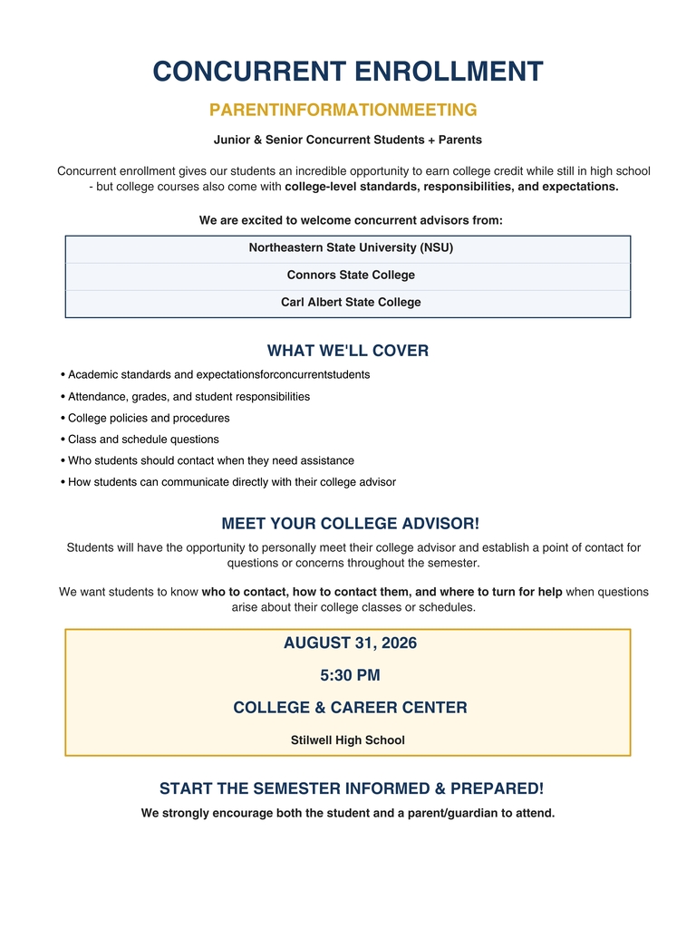 Concurrent Enrollment - Parent Information Meeting at Stilwell High School in the College and Career Center at 5:30 pm. Parents and Guardians with Concurrent students are encouraged to attend. For more information contact the high school at 918-696-7001 ext: 2231