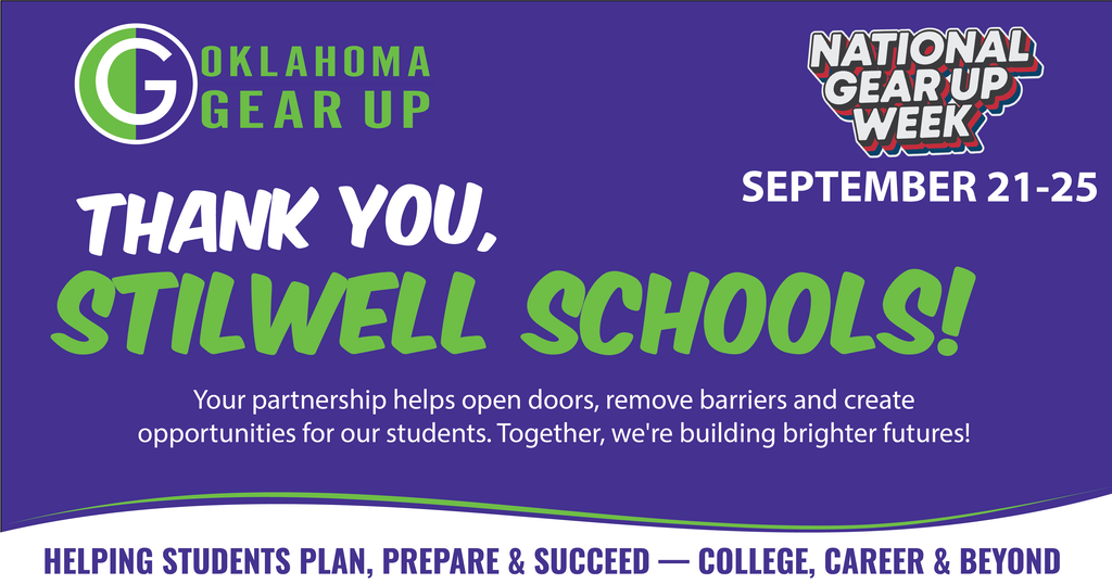 Thank You, Stilwell Schools National GEAR UP Week graphic thanking Stilwell Public Schools for its partnership with Oklahoma GEAR UP. Text reads, “Your partnership helps open doors, remove barriers and create opportunities for our students. Together, we’re building brighter futures!” and “Helping students plan, prepare & succeed — college, career & beyond.”