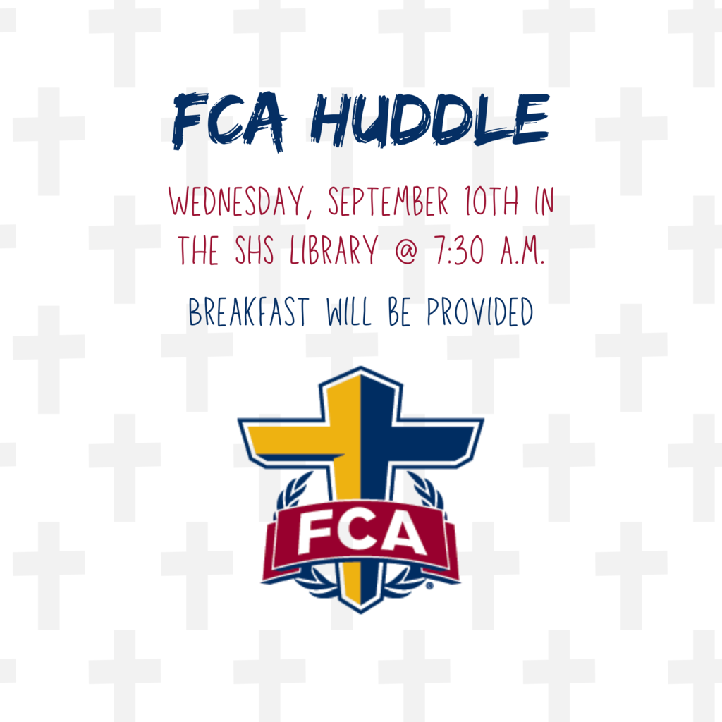 FCA Huddle on Wednesday, Sept. 10th @ 7:30 a.m. in the SHS library. Come for food & fellowship, and please bring a friend!