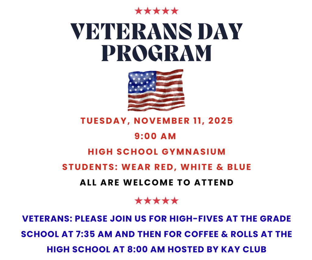 The Veteran's Day Program will be held in the HS Gymnasium next Tuesday, November 11th, starting at 9:00 a.m. All are welcome to attend!