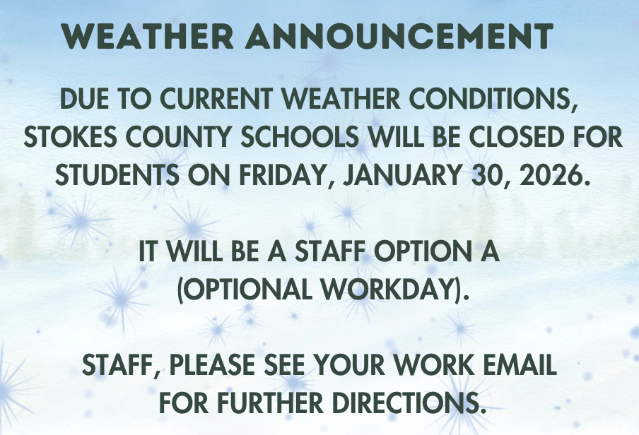 Due to current weather conditions, Stokes County Schools will be closed for students on Friday, January 30, 2026. It will be a staff option A (Optional Workday). Staff, please see your work email for further directions