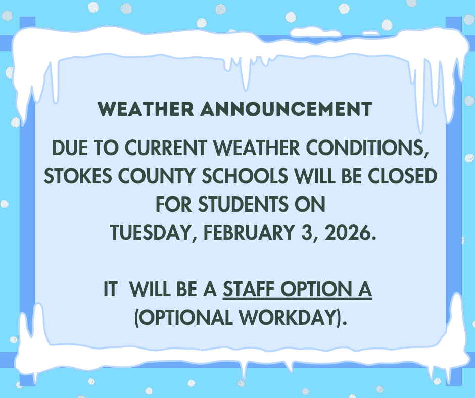 Due to current weather conditions, Stokes County Schools will be closed for students on Tuesday, February 3, 2026. It will be a staff option A (Optional Workday).