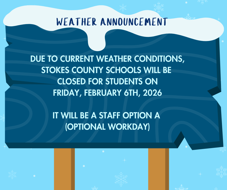 Weather Announcement: Due to current weather conditions, Stokes County Schools will be closed for students on Friday, February 6th, 2026 It will be a staff option A (Optional Workday)