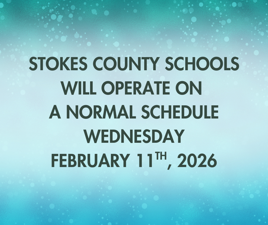 STOKES COUNTY SCHOOLS WILL OPERATE ON A NORMAL SCHEDULE WEDNESDAY, FEBRUARY 11TH, 2026