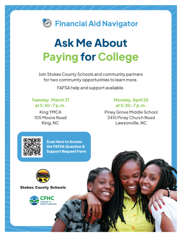 🎓 Ask Me About Paying for College! 💰  Stokes County Schools, in partnership with our community, is hosting two opportunities for families to learn more about financial aid and get help with FAFSA completion!  📌 FAFSA help and support available.  🗓 Tuesday, March 31 | 5:30–7:00 p.m. 📍 King YMCA 105 Moore Road, King, NC  🗓 Monday, April 20 | 5:30–7:00 p.m. 📍 Piney Grove Middle School 3415 Piney Church Road, Lawsonville, NC  Families can also scan the QR code on the flyer to access the FAFSA Question & Support Request Form.  Let us help you take the next step toward college! 