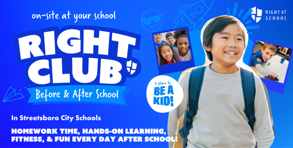 12:34 PMClaude responded: Right Club Before & After School program banner for Streetsboro City Schools.Right Club Before & After School program banner for Streetsboro City Schools. Bright blue background features the "Right Club" logo with a smiling child wearing a backpack, photos of happy kids, and the tagline "A place to be a kid!" Program highlights include homework time, hands-on learning, fitness, and fun every day after school. Hosted on-site by Right at School.