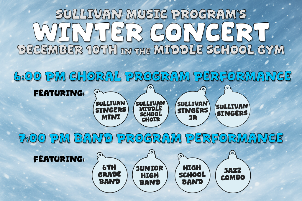 Sullivan Music Program's Winter Concert on December 10th in the Middle School Gymnasium. 6 PM Choral Program Performance and 7 PM Band Program Performance.