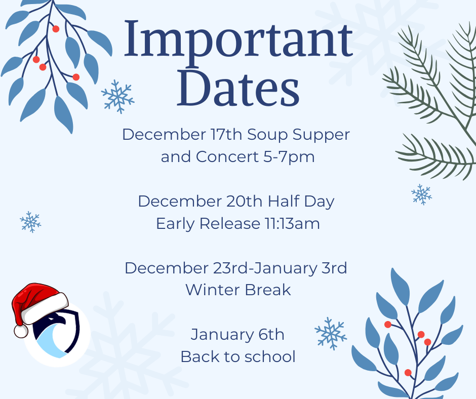 Important Dates: December 17th Soup Supper and Concert 5-7pm December 20th Half Day Early Release 11:13am December 23rd-January 3rd Winter Break January 6th Back to school