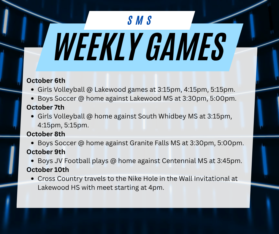 game schedule: October 6th Girls Volleyball travels to Lakewood with games at 3:15pm, 4:15pm. and 5:15pm. Boys Soccer plays at home against Lakewood MS at 3:30pm and 5:00pm.  October 7th Girls Volleyball plays at home against South Whidbey MS at 3:15pm, 4:15pm, and 5:15pm.  October 8th Boys Soccer plays at home against Granite Falls MS at 3:30pm and 5:00pm.  October 9th Boys JV Football plays at home against Centennial MS at 3:45pm. PTSO meeting 6pm in the SMS Commons. Contact tanya.hudon@sultan.k12.wa.us with any questions.  October 10th Cross Country travels to the Nike Hole in the Wall Invitational at Lakewood HS with meet starting at 4pm.