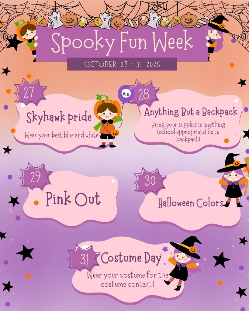 Spooky Fun Week: October 27-31. 27th: Skyhawk Pride- wear blue and white. 28th: Anything but a backpack. 29th: Pink out. 30th: Halloween Colors. 31st: Costume Day.