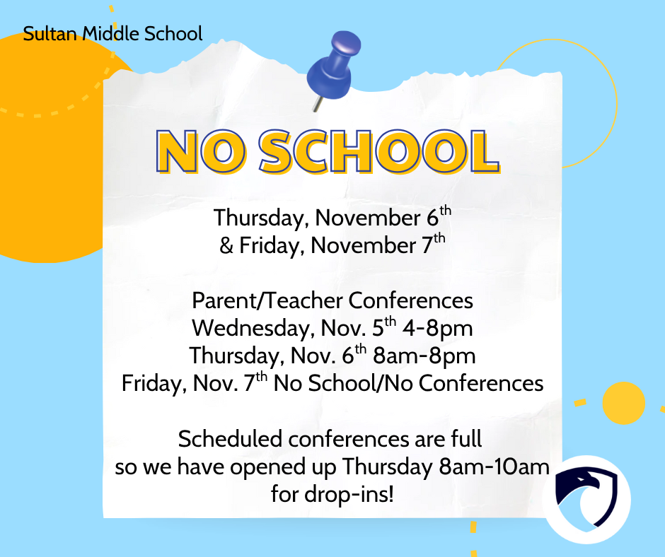 No School: Thursday, November 6th & Friday, November 7th Parent/Teacher Conferences Wednesday, Nov. 5th 4-8pm Thursday, Nov. 6th 8am-8pm Friday, Nov. 7th No School/No Conferences Scheduled conferences are full so we have opened up Thursday 8am-10am for drop-ins!