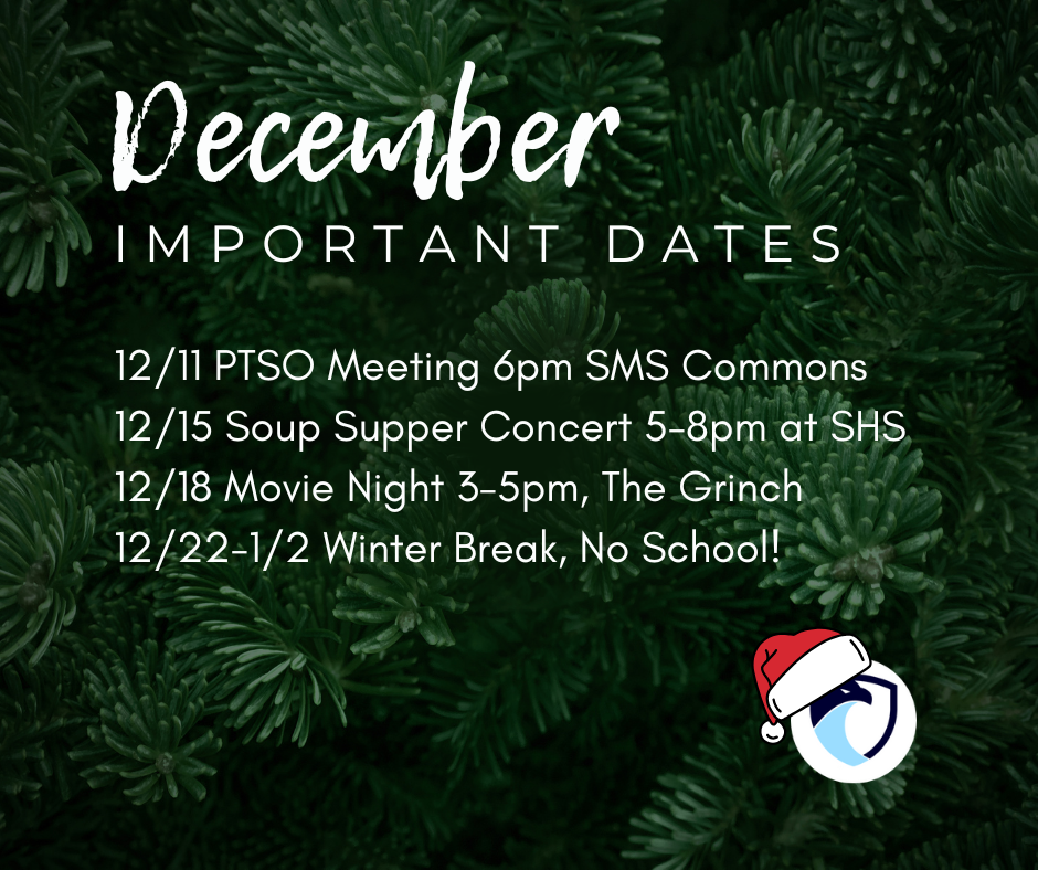 December Important Dates 12/11 PTSO Meeting 6pm SMS Commons 12/15 Soup Supper Concert 5-8pm at SHS 12/18 Movie Night 3-5pm, The Grinch 12/22-1/2 Winter Break, No School!