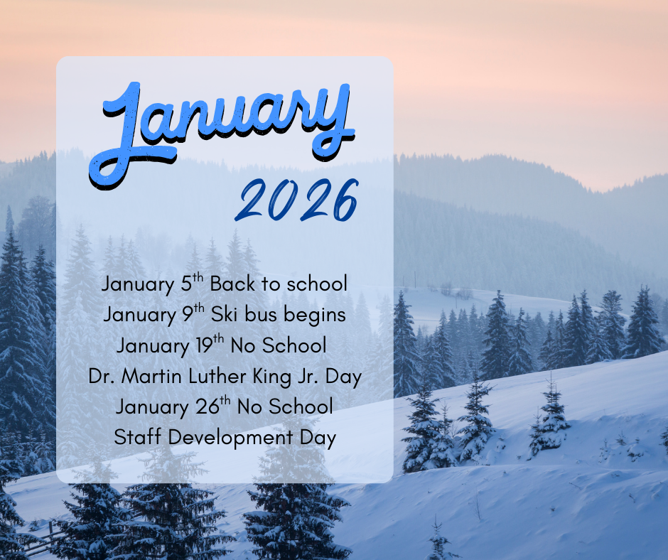 January 2026 January 5th Back to school  January 9th Ski bus begins January 19th No School for Dr. Martin Luther King Jr. Day January 26th No School for Staff Development Day