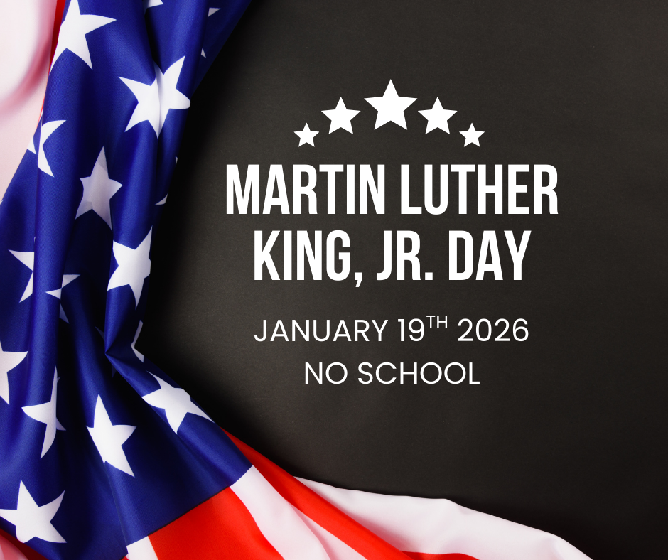 There will be no school in honor of Martin Luther King Jr Day January 19th, 2026.