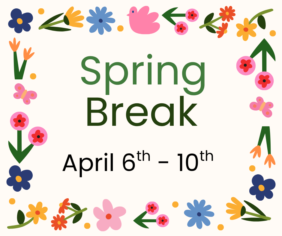 Spring Break April 6th- 10th