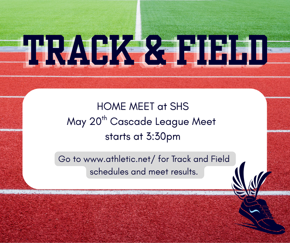 Home meeting at SHS. May 20th Cascade League Meet starts at 3:30pm. Go to www.athletic.net/ for Track and Field schedules and meet results.