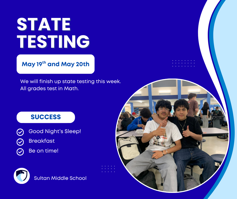 State testing on May 19th and 20th. We will finish up state testing this week. All grades test in Math. For success get a good nights sleep, eat breakfast, and be on time.