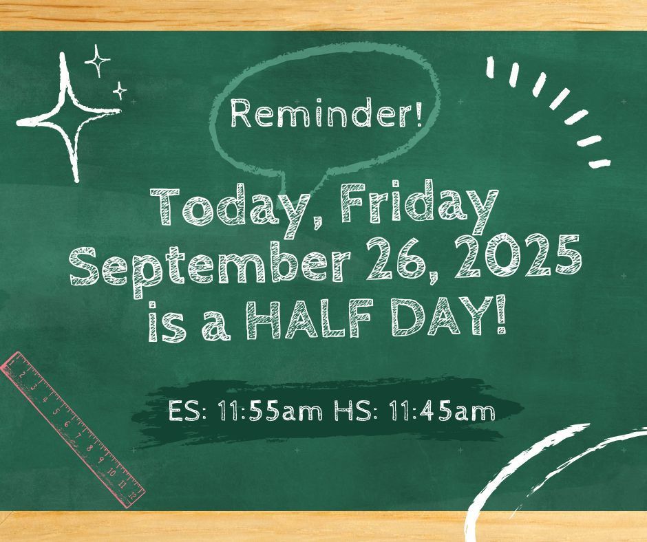 Today, Friday September 26, 2025 is a HALF DAY! Release Times ES @ 11:55am & HS @ 11:45am